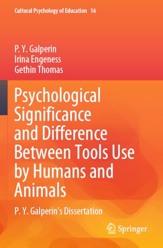 Psychological Significance and Difference Between Tools Use by Humans and Animals: P. Y. Galperin's Dissertation (Cultural Psychology of Education, Band 16) von Springer